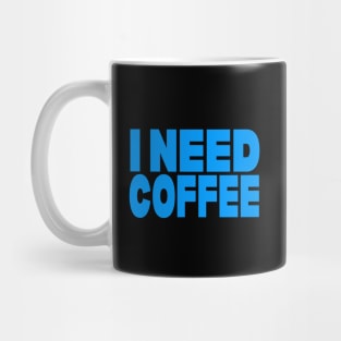 I need coffee Mug